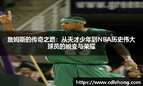 詹姆斯的传奇之路：从天才少年到NBA历史伟大球员的蜕变与荣耀