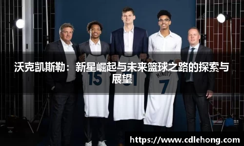 沃克凯斯勒：新星崛起与未来篮球之路的探索与展望