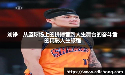 刘铮：从篮球场上的拼搏者到人生舞台的奋斗者的精彩人生旅程